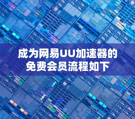 成为网易UU加速器的免费会员流程如下