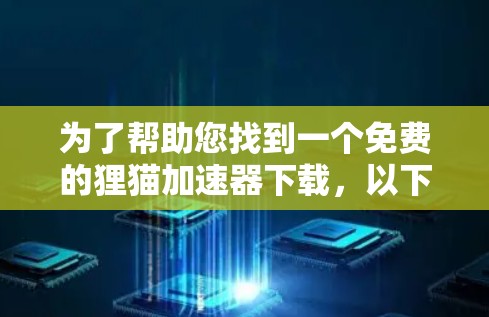 为了帮助您找到一个免费的狸猫加速器下载,以下是详细的步骤和推荐 为了帮助您找到一个免费的狸猫加速器下载,以下是详细的步骤和推荐