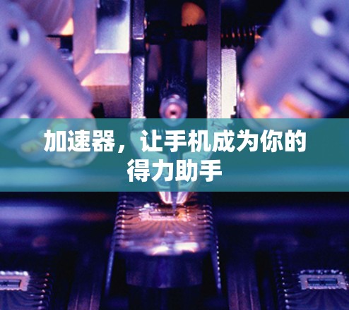 加速器，让手机成为你的得力助手