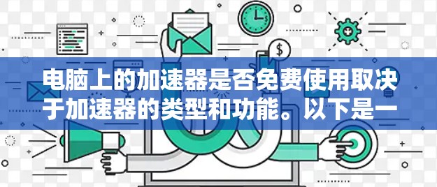 电脑上的加速器是否免费使用取决于加速器的类型和功能。以下是一些关键点 电脑上的加速器是否免费使用取决于加速器的类型和功能。以下是一些关键点