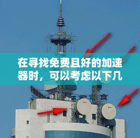 在寻找免费且好的加速器时，可以考虑以下几种选择