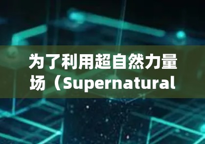 为了利用超自然力量场（SupernaturalPowerField）的加速器来提升游戏体验，您可以按照以下步骤操作