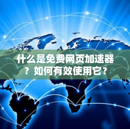 什么是免费网页加速器?如何有效使用它? 什么是免费网页加速器?如何有效使用它?