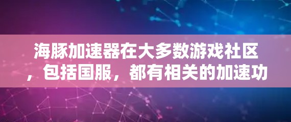 海豚加速器在大多数游戏社区，包括国服，都有相关的加速功能。具体是否免费，取决于游戏的模式和国服的设置。以下是一些关键点