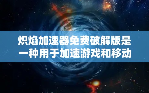 炽焰加速器免费破解版是一种用于加速游戏和移动的软件工具,通常附带了多种功能,如自动调整加速设置、优化缓存和资源管理等。它分为不同版本,包括免费版和其他付费版和破解版。以下是使用炽焰加速器的一些关键点 炽焰加速器免费破解版是一种用于加速游戏和移动的软件工具,通常附带了多种功能,如自动调整加速设置、优化缓存和资源管理等。它分为不同版本,包括免费版和其他付费版和破解版。以下是使用炽焰加速器的一些关键点