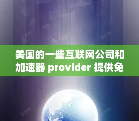 美国的一些互联网公司和加速器 provider 提供免费的抖音加速器服务,这些服务可以帮助用户快速处理大量视频文件,节省下载时间。以下是一些美国的免费抖音加速器推荐和特点 美国的一些互联网公司和加速器 provider 提供免费的抖音加速器服务,这些服务可以帮助用户快速处理大量视频文件,节省下载时间。以下是一些美国的免费抖音加速器推荐和特点