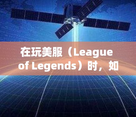 在玩美服（League of Legends）时，如果你发现延迟或卡顿，可以尝试使用一些免费的加速器来帮助提升游戏性能。以下是几种常见的免费加速器及其使用方法