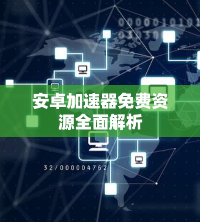 安卓加速器免费资源全面解析