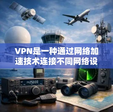 VPN是一种通过网络加速技术连接不同网络设备，让用户能够在任何设备上同时访问多个网站或应用的能力。VPN不仅可以在手机上使用，还可以通过加速器将功能转移到电脑上