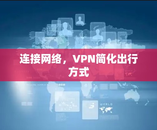 连接网络，VPN简化出行方式