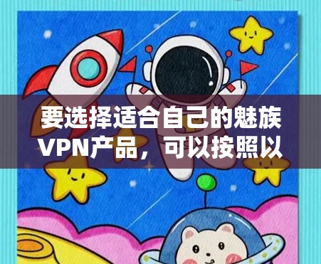 要选择适合自己的魅族VPN产品，可以按照以下步骤进行