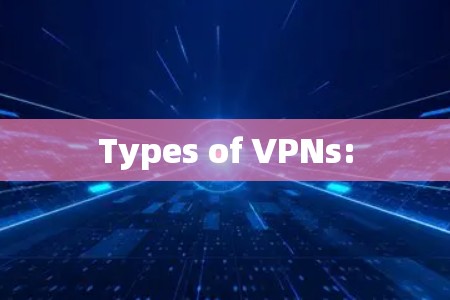 Types of VPNs: