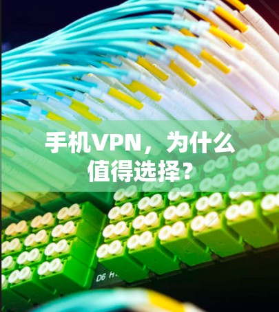 手机VPN,为什么值得选择? 手机VPN,为什么值得选择?