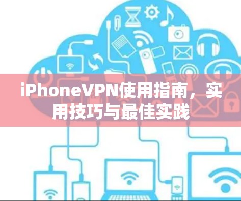 iPhoneVPN使用指南，实用技巧与最佳实践