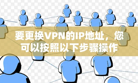 要更换VPN的IP地址,您可以按照以下步骤操作 要更换VPN的IP地址,您可以按照以下步骤操作