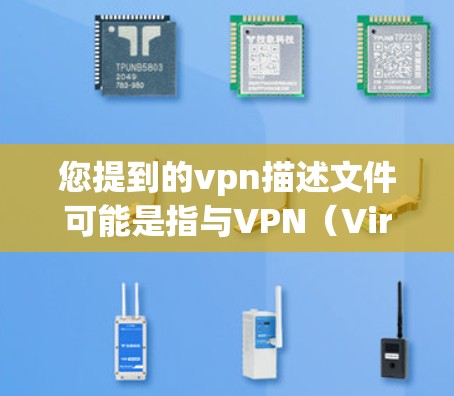 您提到的vpn描述文件可能是指与VPN(Virtual Private Network,VPN技术)相关的一些文档、文件或者文档,具体含义取决于上下文。以下是一些可能的解释和相关信息 您提到的vpn描述文件可能是指与VPN(Virtual Private Network,VPN技术)相关的一些文档、文件或者文档,具体含义取决于上下文。以下是一些可能的解释和相关信息