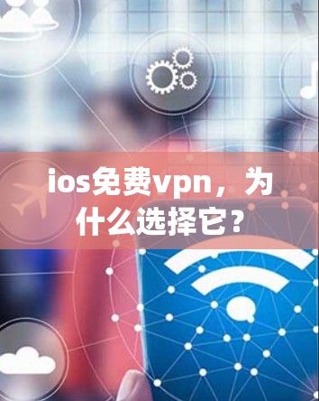 ios免费vpn，为什么选择它？