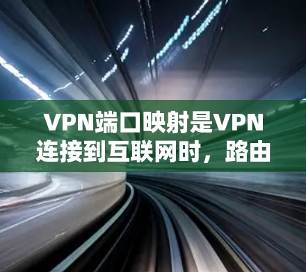 VPN端口映射是VPN连接到互联网时，路由器或网关将不同的端口分配给不同的服务或协议。它确保每个服务都能正确连接到目标服务器，提高了VPN的安全性和可控制性。以下是端口映射的详细步骤和作用
