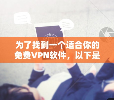 为了找到一个适合你的免费VPN软件，以下是一些考虑因素和推荐