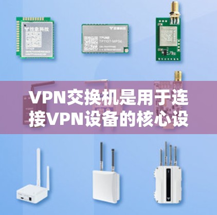 VPN交换机是用于连接VPN设备的核心设备,负责将数据从源端点传输到目标端点。它在数据传输过程中起到关键作用,确保数据的安全和可靠传输。以下是关于VPN交换机的详细说明 VPN交换机是用于连接VPN设备的核心设备,负责将数据从源端点传输到目标端点。它在数据传输过程中起到关键作用,确保数据的安全和可靠传输。以下是关于VPN交换机的详细说明