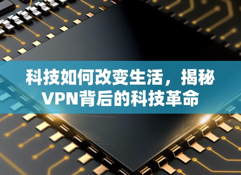 科技如何改变生活，揭秘VPN背后的科技革命