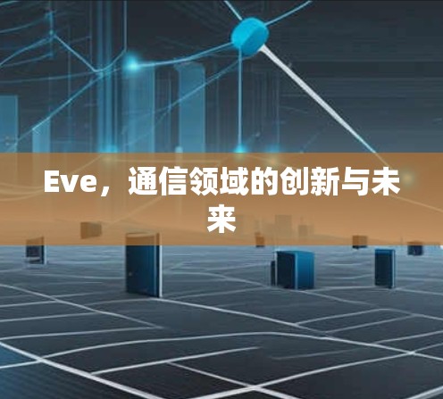 Eve,通信领域的创新与未来 Eve,通信领域的创新与未来
