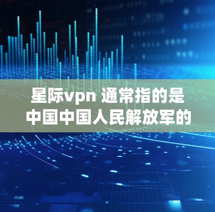 星际vpn 通常指的是中国中国人民解放军的军事联盟，包括