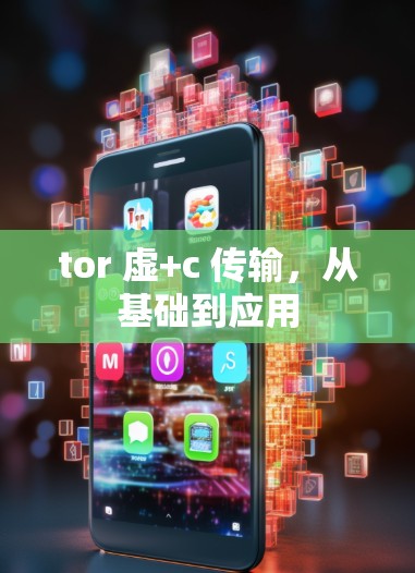 tor 虚+c 传输,从基础到应用 tor 虚+c 传输,从基础到应用
