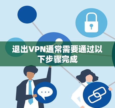退出VPN通常需要通过以下步骤完成