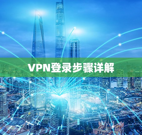VPN登录步骤详解 VPN登录步骤详解