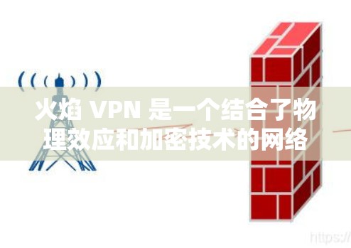 火焰 VPN 是一个结合了物理效应和加密技术的网络防御项目,旨在通过热传导在物理空间中拦截网络攻击。以下是对火焰 VPN 的详细分析 火焰 VPN 是一个结合了物理效应和加密技术的网络防御项目,旨在通过热传导在物理空间中拦截网络攻击。以下是对火焰 VPN 的详细分析