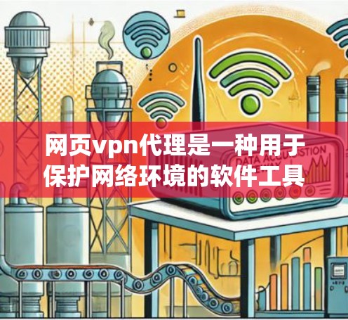 网页vpn代理是一种用于保护网络环境的软件工具，主要通过加密和防火墙功能来防止未经授权的访问和数据泄露。以下是关于网页vpn代理的详细分析和使用指南