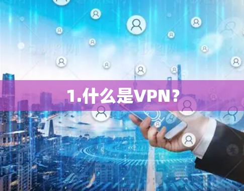 1.什么是VPN? 1.什么是VPN?