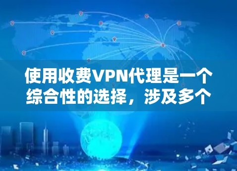 使用收费VPN代理是一个综合性的选择,涉及多个因素的综合考量。以下是详细的建议和步骤 使用收费VPN代理是一个综合性的选择,涉及多个因素的综合考量。以下是详细的建议和步骤