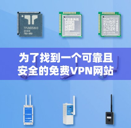 为了找到一个可靠且安全的免费VPN网站,可以按照以下步骤进行 为了找到一个可靠且安全的免费VPN网站,可以按照以下步骤进行