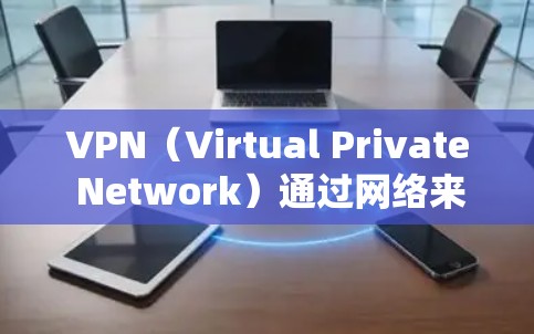 VPN(Virtual Private Network)通过网络来建立一个虚拟的、安全的网络环境,通常用于连接手机或电脑,进行加密通信或访问外部服务器。以下是连接VPN手机的常见步骤 VPN(Virtual Private Network)通过网络来建立一个虚拟的、安全的网络环境,通常用于连接手机或电脑,进行加密通信或访问外部服务器。以下是连接VPN手机的常见步骤