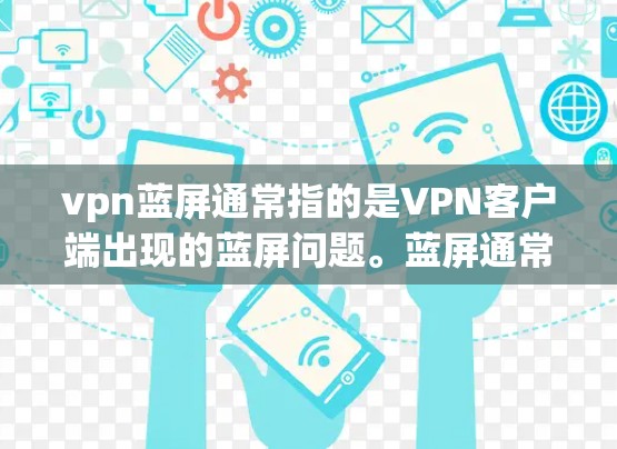 vpn蓝屏通常指的是VPN客户端出现的蓝屏问题。蓝屏通常出现在客户端软件崩溃、网络中断或其他网络问题上。以下是一些可能的解决方法 vpn蓝屏通常指的是VPN客户端出现的蓝屏问题。蓝屏通常出现在客户端软件崩溃、网络中断或其他网络问题上。以下是一些可能的解决方法
