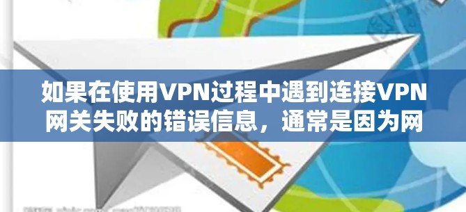 如果在使用VPN过程中遇到连接VPN网关失败的错误信息，通常是因为网关功能未正确配置或网络环境出现了问题。以下是一些常见的解决步骤和可能的解决方案