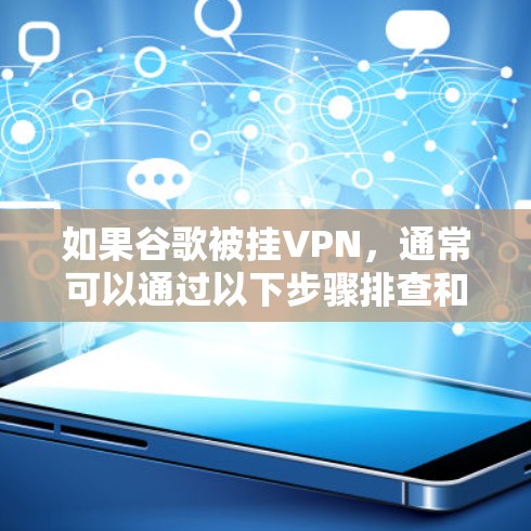 如果谷歌被挂VPN，通常可以通过以下步骤排查和解决