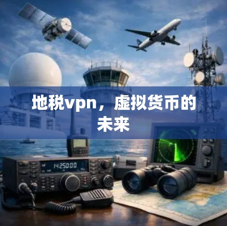 地税vpn,虚拟货币的未来 地税vpn,虚拟货币的未来