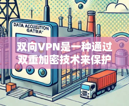 双向VPN是一种通过双重加密技术来保护数据传输的安全性服务,通常指两个端点之间建立的VPN,确保数据在传输过程中被双重加密,防止窃听和攻击。以下是对双向VPN的详细介绍 双向VPN是一种通过双重加密技术来保护数据传输的安全性服务,通常指两个端点之间建立的VPN,确保数据在传输过程中被双重加密,防止窃听和攻击。以下是对双向VPN的详细介绍