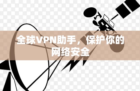 全球VPN助手,保护你的网络安全 全球VPN助手,保护你的网络安全