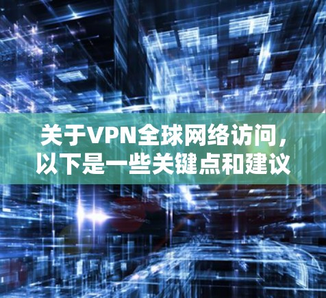 关于VPN全球网络访问,以下是一些关键点和建议 关于VPN全球网络访问,以下是一些关键点和建议
