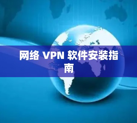 网络 VPN 软件安装指南 网络 VPN 软件安装指南