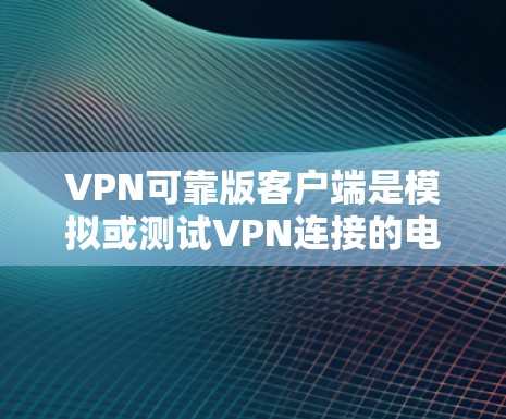 VPN可靠版客户端是模拟或测试VPN连接的电脑程序,通常用于安全测试或配置。以下是一些常用的VPN可靠版客户端及其特点 VPN可靠版客户端是模拟或测试VPN连接的电脑程序,通常用于安全测试或配置。以下是一些常用的VPN可靠版客户端及其特点