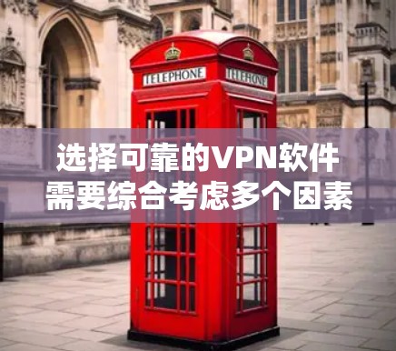 选择可靠的VPN软件需要综合考虑多个因素,以下是一些关键点 选择可靠的VPN软件需要综合考虑多个因素,以下是一些关键点