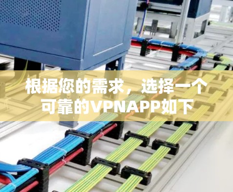 根据您的需求,选择一个可靠的VPNAPP如下 根据您的需求,选择一个可靠的VPNAPP如下