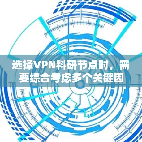 选择VPN科研节点时,需要综合考虑多个关键因素以确保数据安全、高效和安全。以下是一些详细的解决方案 选择VPN科研节点时,需要综合考虑多个关键因素以确保数据安全、高效和安全。以下是一些详细的解决方案