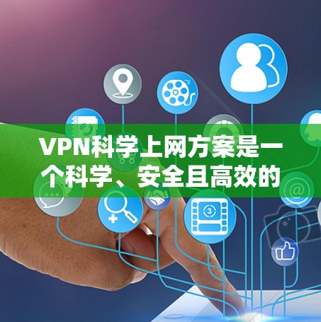 VPN科学上网方案是一个科学、安全且高效的方式来获取网络资源,适用于科研、学术、商业等多个场景。以下是一个科学的VPN科学上网方案,涵盖配置、使用和注意事项 VPN科学上网方案是一个科学、安全且高效的方式来获取网络资源,适用于科研、学术、商业等多个场景。以下是一个科学的VPN科学上网方案,涵盖配置、使用和注意事项