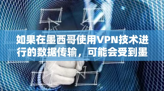 如果在墨西哥使用VPN技术进行的数据传输,可能会受到墨西哥国内的法律和隐私保护法规的限制。因此,建议用户在使用VPN时,遵守中国的法律法规,并确保数据的安全和隐私 如果在墨西哥使用VPN技术进行的数据传输,可能会受到墨西哥国内的法律和隐私保护法规的限制。因此,建议用户在使用VPN时,遵守中国的法律法规,并确保数据的安全和隐私